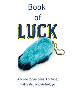 The Book of Luck: A Guide to Success, Fortune, Palmistry and Astrology