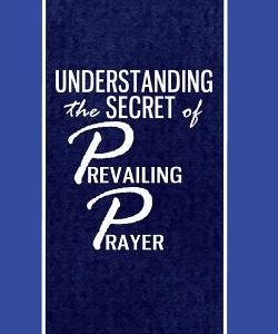 Understanding the secret of Prevailing Prayers: Prevailing Prayers