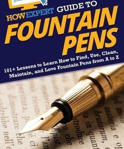 HowExpert Guide to Fountain Pens: 101+ Lessons to Learn How to Find, Use, Clean, Maintain, and Love Fountain Pens from A to Z