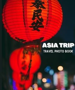 Asia Trip Travel Photo Book: Coffee Table Photography Travel Picture Book Album Of Asia