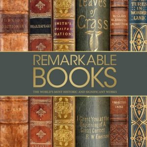 Remarkable Books: The World's Most Historic and Significant Works