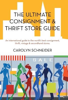 The Ultimate Consignment & Thrift Store Guide: An International Guide to the World's Best Consignment, Thrift, Vintage & Secondhand Stores.