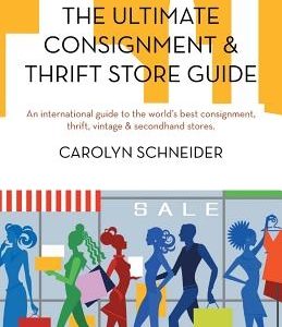 The Ultimate Consignment & Thrift Store Guide: An International Guide to the World's Best Consignment, Thrift, Vintage & Secondhand Stores.