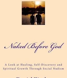 Naked Before God: A Look at Healing, Self-Discovery and Spiritual Growth Through Social Nudism