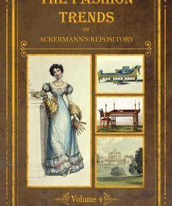 The Fashion Trends of Ackermann's Repository of Arts, Literature, Commerce, Etc.: With Additional Pictorial Reference to All Other Plates Issued 1824-