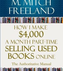 How I Make $4,000 a Month Part-Time Selling Used Books Online: The Authoritative Manual: How Ordinary People are Making $50,000+ Selling Used Books Pa