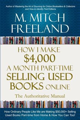 How I Make $4,000 a Month Part-Time Selling Used Books Online: The Authoritative Manual: How Ordinary People are Making $50,000+ Selling Used Books Pa