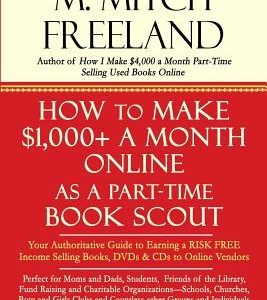 How to Make $1,000+ a Month Online as a Part-Time Book Scout: Your Authoritative Guide to Earning a RISK FREE Income Selling Books, DVDs & CDs to Onli