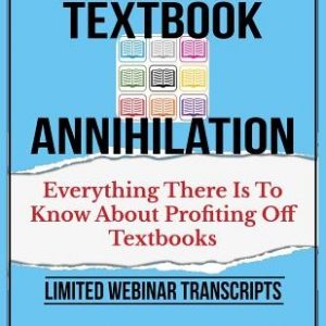 Texthbook Annihilation - Complete Webinar Transcripts (FBA Mastery Transcript Series): Everything There Is To Know About Profiting From Textbooks, A G
