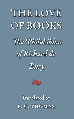The Love of Books, Being the Philobiblon of Richard de Bury