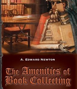 The Amenities of Book Collecting: and Kindred Affections
