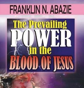 The Prevailing Power in the Blood of Jesus: Blood of Jesus