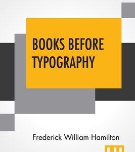 Books Before Typography: A Primer Of Information About The Invention Of The Alphabet And The History Of Book-Making Up To The Invention Of Mova