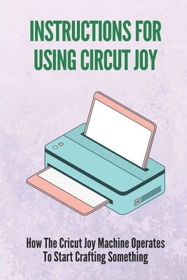 Instructions For Using Circut Joy: How The Cricut Joy Machine Operates To Start Crafting Something: How To Use Cricut Joy Smart Iron On