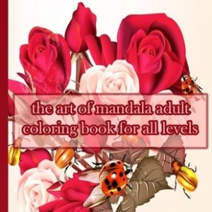 The art of mandala adult coloring book for all levels: 100 Magical Mandalas flowers- An Adult Coloring Book with Fun, Easy, and Relaxing Mandalas