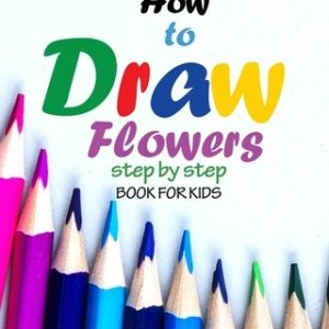 How to draw flowers step by step book for kids: how to draw books for girls, modern flowers, how to draw books for kids 9 12, drawings of flowers, "8