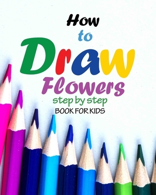 How to draw flowers step by step book for kids: how to draw books for girls, modern flowers, how to draw books for kids 9 12, drawings of flowers, "8