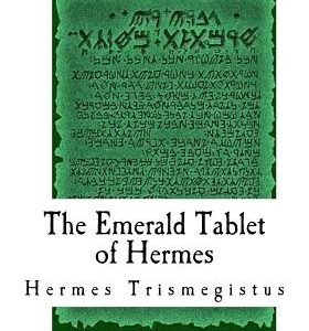 The Emerald Tablet of Hermes: The Smaragdine Table, or Tabula Smaragdina
