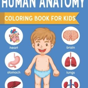 Human Anatomy Coloring Book For Kids: an Entertaining and Instructive Guide to the Human Body - Bones, Muscles, Blood, Nerves and How They Work Colori