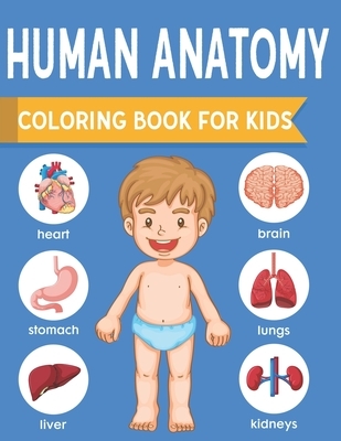 Human Anatomy Coloring Book For Kids: an Entertaining and Instructive Guide to the Human Body - Bones, Muscles, Blood, Nerves and How They Work Colori