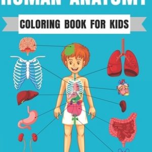 Human Anatomy Coloring Book For Kids: Entertaining and Instructive Guide to the Human Body Bones Muscles Blood Nerves and How They Work Coloring Books