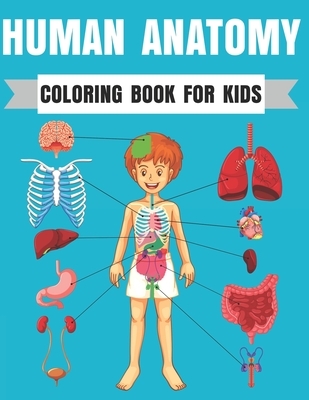 Human Anatomy Coloring Book For Kids: Entertaining and Instructive Guide to the Human Body Bones Muscles Blood Nerves and How They Work Coloring Books