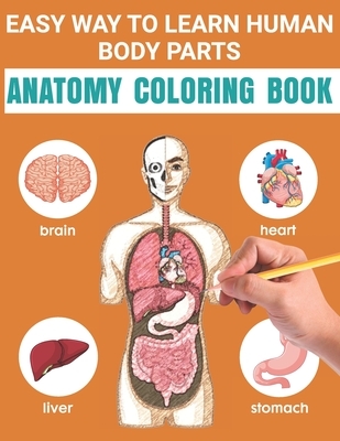 Easy Way To Learn Human Body Parts Anatomy Coloring Book: Easy To Learning Anatomy For Kids Over 50 Human Body Coloring Book Great Gift for Boys & Gir