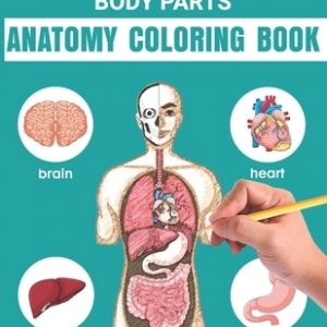 Easy Way To Learn Human Body Parts Anatomy Coloring Book: Easy Way To Learning Anatomy For Kids An Entertaining and Instructive Guide to the Human Bod