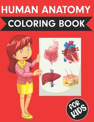 Human Anatomy Coloring Book For Kids: Over 50+ Human Body Coloring pages- Fun and Educational Way to Learn About Human Anatomy for Kids - Great Gift f