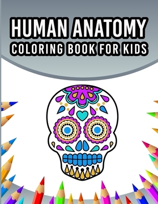 Human Anatomy Coloring Book For Kids: An Entertaining And Instructive Guide To The 60 Human Body Parts For Coloring Great Gift For Boys & Girls Ages 4