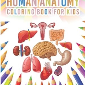 Human Anatomy Coloring Book For Kids: My First Human Body Parts And Human Anatomy Workbook Entertaining And Instructive Guide For Kids Ages 4, 5, 6, 7