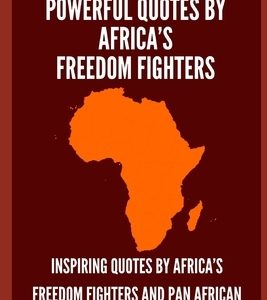 Powerful Quotes by Africa's Freedom Fighters: Inspiring Quotes by Africa's freedom fighters and Pan African Activists