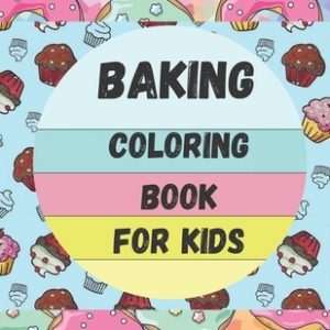 Baking Coloring Book For Kids: Sweets Coloring Book With Baking Theme For Bake-Loving Kids, Pictures of Desserts, Cupcakes, Cakes, Donut......