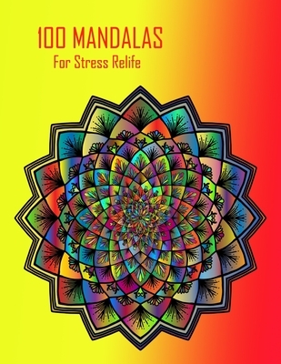 100 Mandalas for stress relife: 100 inspirational designs to paint beautiful mandalas for stress relief and relaxation