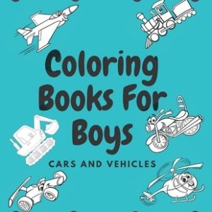 Coloring Books For Boys Cars And Vehicles: Cars, Trucks, Bikes, Planes, Boats And Vehicles Coloring Book For Boys