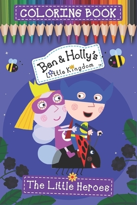 Ben & Holly's Little Kingdom Coloring Book (The Little Heroes): New version 2020 for kids ages 2-4, 4-8, 44 Pages Illustrated High-quality, 6x9 Inch /