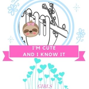 I'm Cute And i Know It: Sloth Coloring Book for girls ages 8-12, Gift for Sloth Lovers