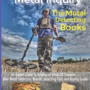 Metal Inquiry: The Metal Detecting Books- An Expert Guide To Finding all Kinds Of Treasure: Best Metal Detectors, Brands, detecting T
