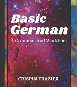 Basic German: A Grammar And Workbook: The Everything Learning German Book For Beginners To Expert Levels: Speak, write, and understa