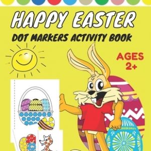 Happy Easter Dot Markers Activity Book Ages 2+: Easy Guided BIG DOTS - Dot Coloring Book For Kids & Toddlers - Preschool Kindergarten Activities - Eas
