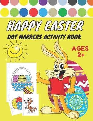 Happy Easter Dot Markers Activity Book Ages 2+: Easy Guided BIG DOTS - Dot Coloring Book For Kids & Toddlers - Preschool Kindergarten Activities - Eas
