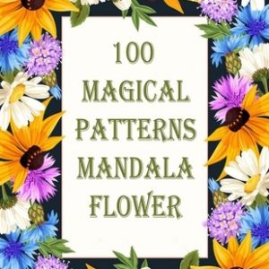 100 Magical Patterns mandala flower: 100 Magical Mandalas flowers- An Adult Coloring Book with Fun, Easy, and Relaxing Mandalas
