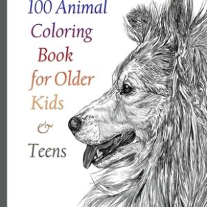 100 Animal Coloring Book for Older Kids & Teens: An Adult Coloring Book with Lions, Elephants, Owls, Horses, Dogs, Cats, and Many More! (Animals with