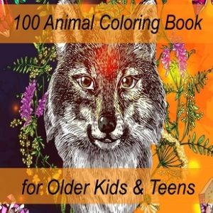 100 Animal Coloring Book for Older Kids & Teens: An Adult Coloring Book with Lions, Elephants, Owls, Horses, Dogs, Cats, and Many More! (Animals with