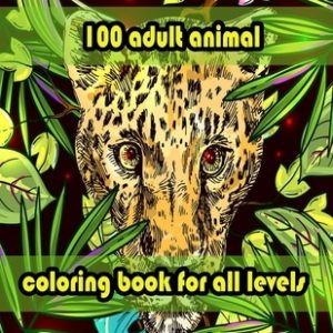 100 adult animal coloring book for all levels: An Adult Coloring Book with Lions, Elephants, Owls, Horses, Dogs, Cats, and Many More! (Animals with Pa