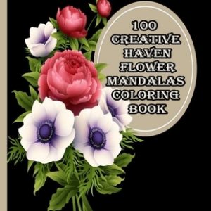 100 Creative Haven Flower Mandalas Coloring Book: 100 Magical Mandalas flowers- An Adult Coloring Book with Fun, Easy, and Relaxing Mandalas