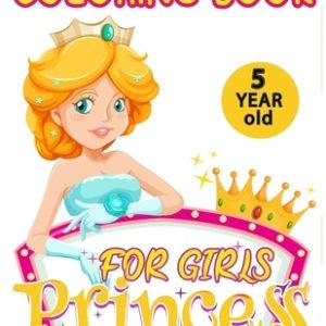 princess coloring book for girls 5 year old: A perfect coloring book for girls ages 5 and up, great gift for girls