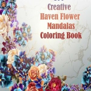 100 Creative Haven Flower Mandalas Coloring Book: 100 Magical Mandalas flowers- An Adult Coloring Book with Fun, Easy, and Relaxing Mandalas