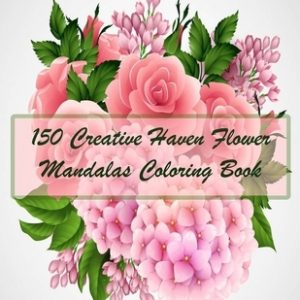 150 Creative Haven Flower Mandalas Coloring Book: 150 Magical Mandalas flowers- An Adult Coloring Book with Fun, Easy, and Relaxing Mandalas