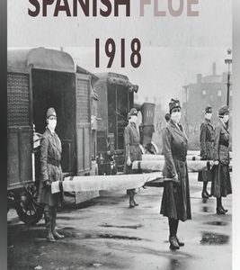 Spanish Flue 1918: The Complete Memoir Of The History Of The 1918 Spanish Infuenza, Symptoms Of The Strain, Vaccine And The Social And Ec